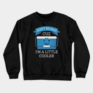 I’m A Little Cooler Crewneck Sweatshirt